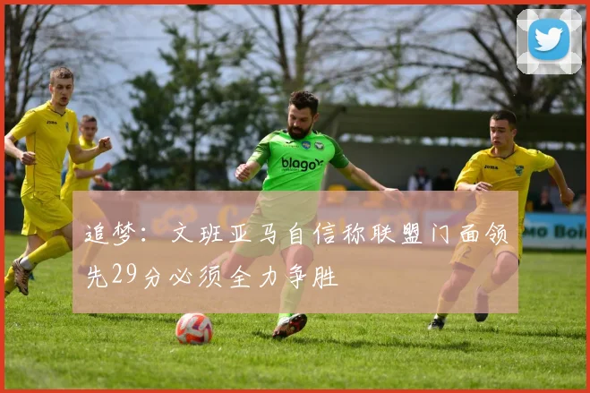 追梦：文班亚马自信称联盟门面领先29分必须全力争胜